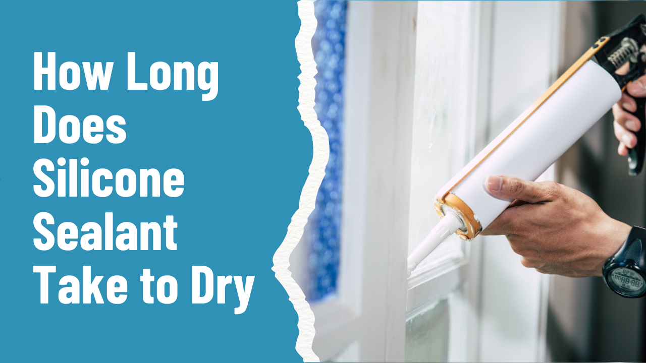 How Long Does Silicone Sealant Take to Dry